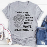 Y'all Driving Skills Got Me Looking Both Ways At Green Lights T-Shirt