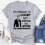 My Mindset Is Luxury Not Everyone Can Afford the Maintenance T-Shirt
