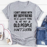 I Can’t Argue With My Boyfriend, He’s Older Than Me and Old People Don’t Listen T-Shirt