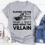 Playing Victim Won’t Work on Me Cause I Don’t Mind Being the Villain T-Shirt