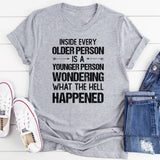 Inside Every Older Person → Is a Younger Person Wondering What the Hell Happened T-Shirt