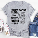 I’m Not Saying I’m Old, But I Remember When ‘Hashtags’ Were Called Pound Signs T-Shirt