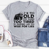 I’m Too Old for Games, Too Tired to Pretend, and Too Wise for Lies T-Shirt