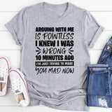 Arguing With Me Is Pointless, I Knew I Was Wrong 10 Minutes Ago, I’m Just Trying to Make You Mad Now T-Shirt