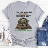 I Feel Like Work Got Custody of Me and Home Just Got Visitation Rights T-Shirt