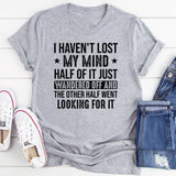 Lost: I Haven’t My Mind—Half of It Just Wandered Off and the Other Half Went Looking for It T-Shirt
