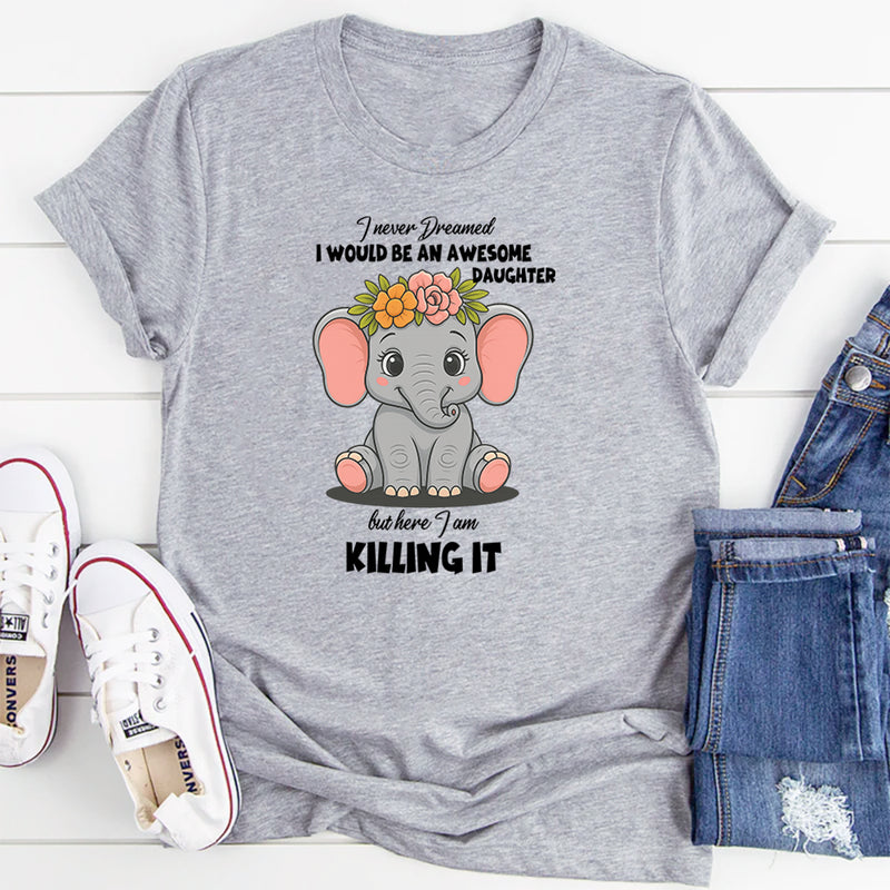 I Never Dreamed I Would Be An Awesome Daughter T-Shirt