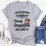 I Never Dreamed I'd Grow Up To Be a Crazy Grandma T-shirt
