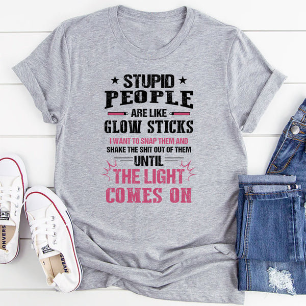 Stupid People Are Like Glow Sticks T-Shirt