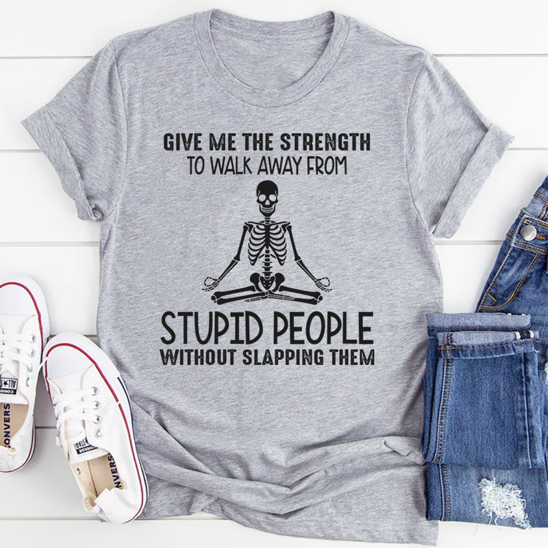 Give Me The Strength To Walk Away From Stupid People T-Shirt