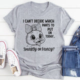 I Can’t Decide What Pants to Put On Today Smarty or Fancy T-Shirt