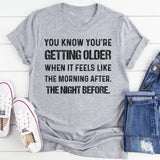 You Know You’re Getting Older When It Feels Like the Morning Before the Night T-Shirt