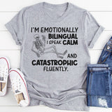 I’m Emotionally Bilingual I Speak Calm and Catastrophic Fluently T-Shirt