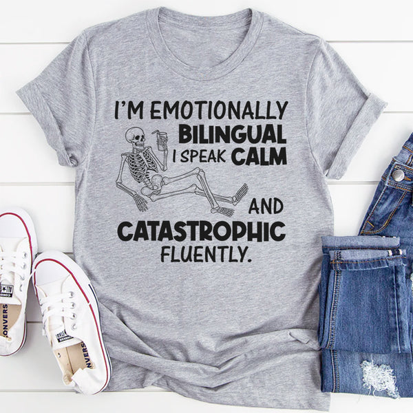 I’m Emotionally Bilingual I Speak Calm and Catastrophic Fluently T-Shirt