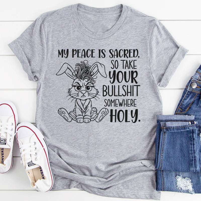 My Peace Is Sacred, So Take Your Bullshit Somewhere Holy T-Shirt