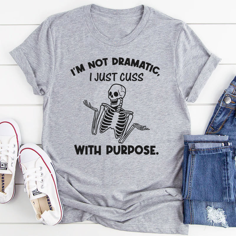 I’m Not Dramatic, I Just Cuss With Purpose T-Shirt