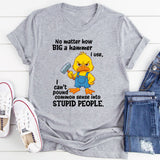 No Matter How Big a Hammer You Use T-Shirt