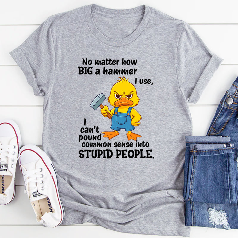 No Matter How Big a Hammer You Use T-Shirt