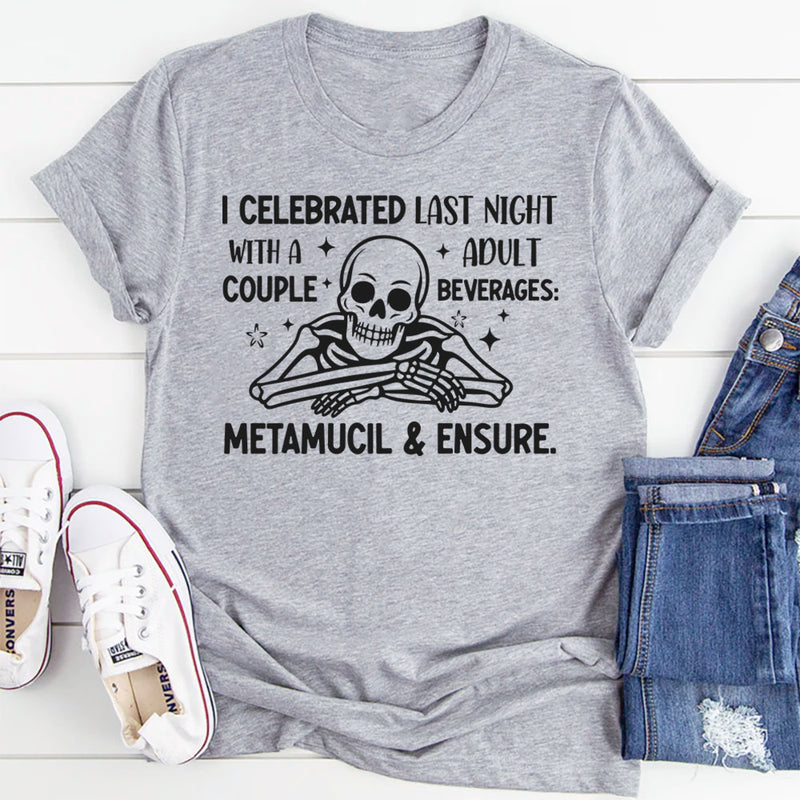 I Celebrated Last Night With a Couple Adult Beverages — Metamucil & Ensure T-Shirt