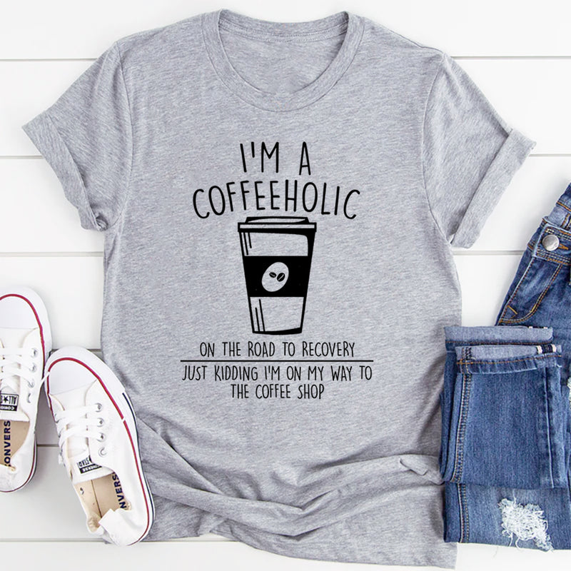 I'm A Coffeeholic On The Road To Recovery Just Kidding T-Shirt
