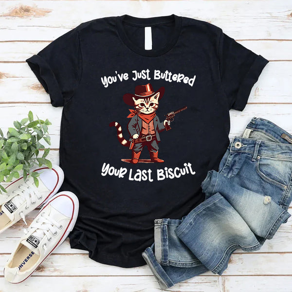 You've Just Buttered Your Last Biscuit T-Shirt