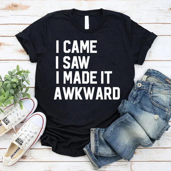 I Came I Saw I Made It Awkward T-Shirt