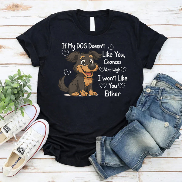 If My DOG Doesn't Like You Chances Are High I wont Like You Either T-Shirt