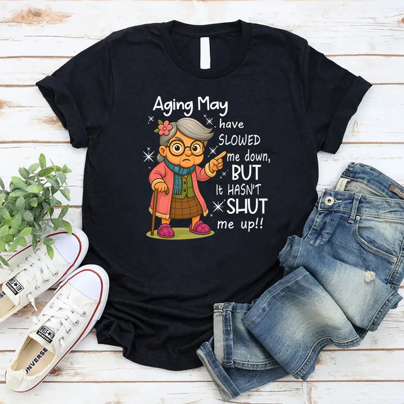 Aging May Have Slowed Me Down But It Hasn't Shut Me Up T-Shirt