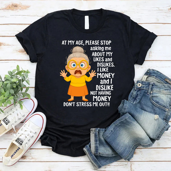 At My Age Please Stop Asking Me About My Likes And Dislike T-Shirt