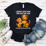 I Didn't Give You The Gift Of Life Life Gave Me The Gift Of You T-Shirt