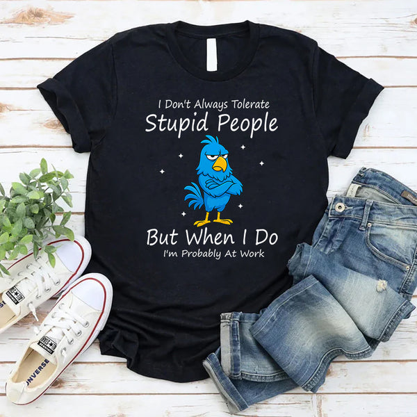 I Don't Always Tolerate Stupid People But When I Do T-Shirt