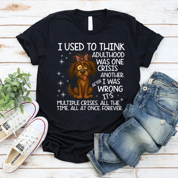I Used To Think Adulthood Was One Crisis After Another T-Shirt