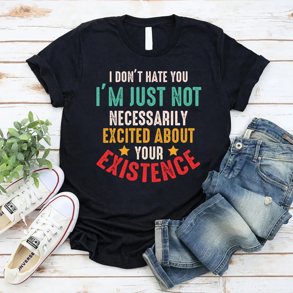 I Don't Hate You I'm Just Not Necessarily Excited About Your Existence Essential T-Shirt