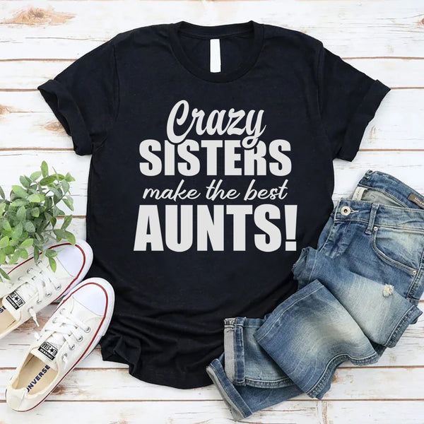 Crazy Sisters Make The Best Aunts T-Shirt