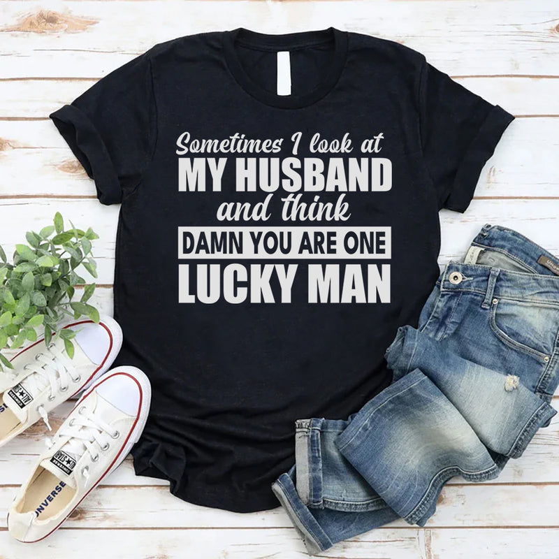 Sometimes I Look At My Husband And Think Damn You Are One Looking Man T-Shirt