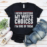 I Never Question My Wife's Choices T-Shirt