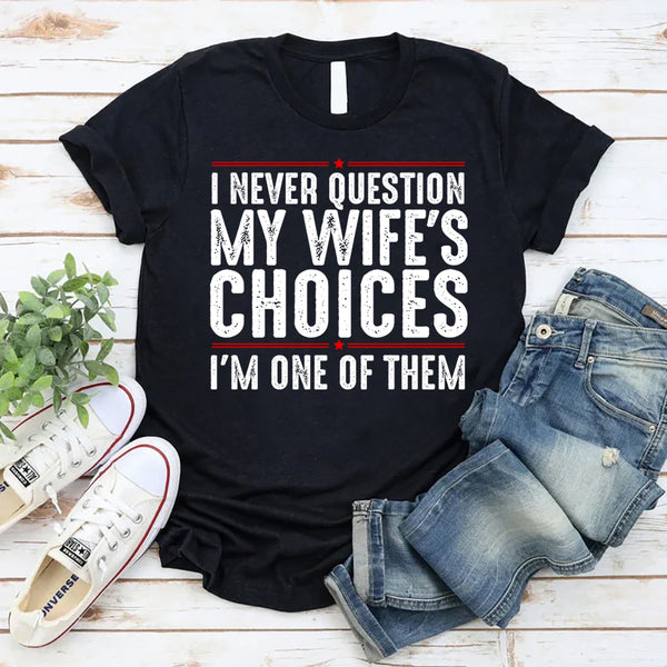 I Never Question My Wife's Choices T-Shirt