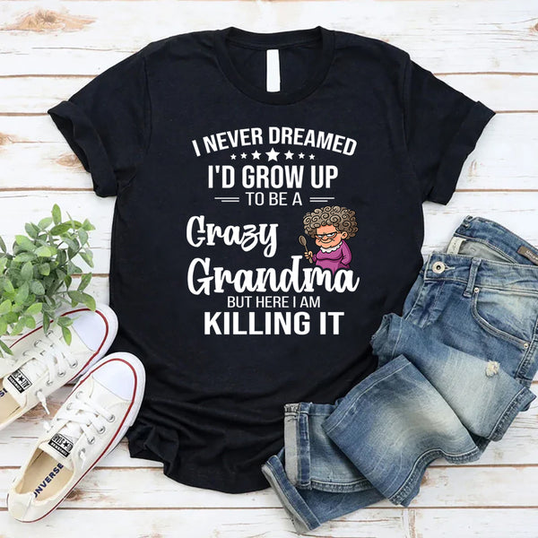 I Never Dreamed I'd Grow Up To Be a Crazy Grandma T-shirt