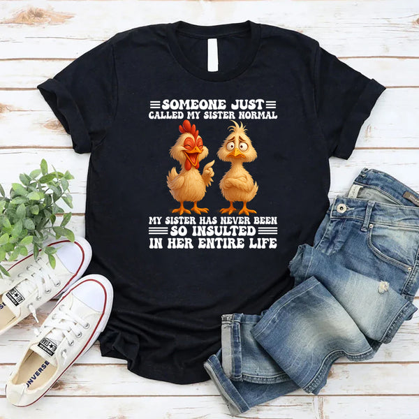 Someone Just Called My Sister Normal My Sister T-Shirt