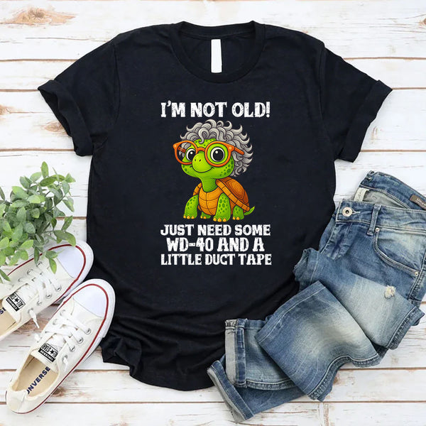 I’m Not Old I Just Need WD-40 and Duct Tape T-Shirt