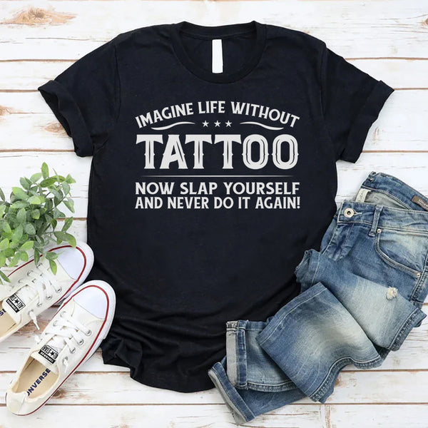 Imagine Life Without Tattoo T-Shirt