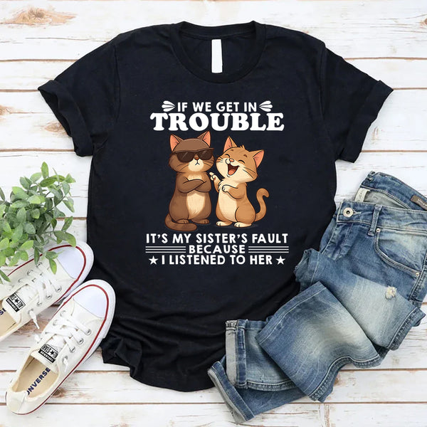 If We Get In Trouble It's My Sister's Fault T-Shirt