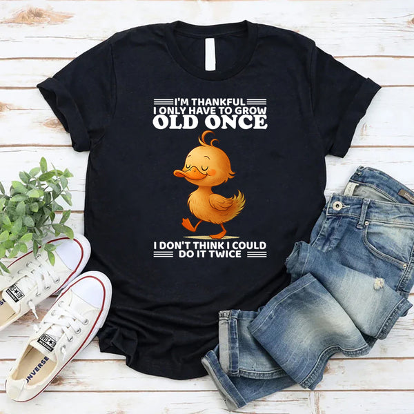 I'm Thankful I Only Have To Grow Old Once T-Shirt