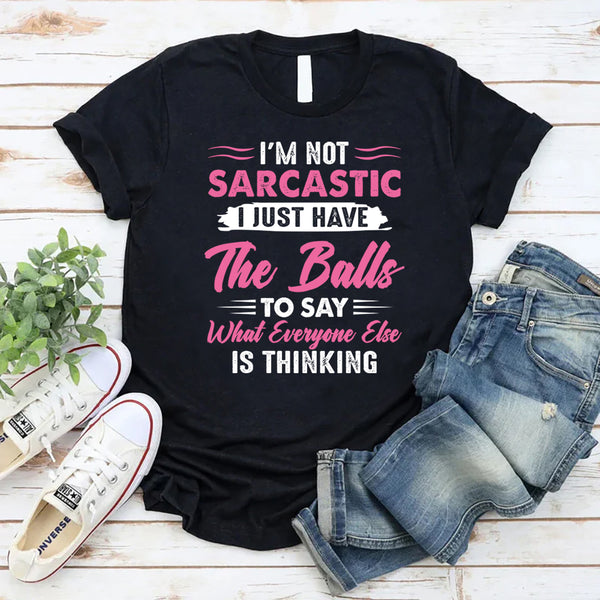 I'm Not Sarcastic I Just Have The Balls To Say T-Shirt