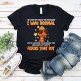 It's Not My Fault You Thought I Was Normal T-Shirt