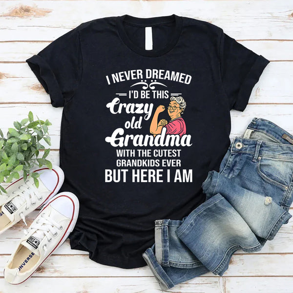 I Never Dreamed I'd Be This Crazy Old Grandma T-Shirt