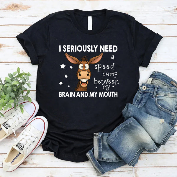 I Seriously Need A Speed Bump Between My Brain And Mouth T-Shirt