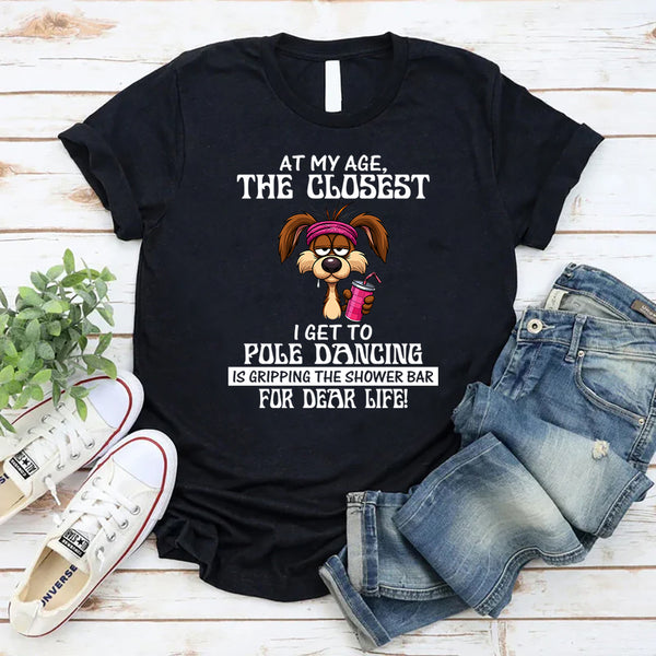 At My Age The Closest I Get To Pole Dancing T-Shirt