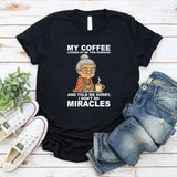 My Coffee Looked at Me and Said Sorry I Don’t Do Miracles T-Shirt