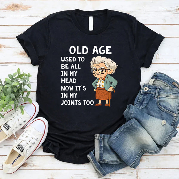 Old Age Used to Be All In My Head Now It's In My Joints Too T-Shirt